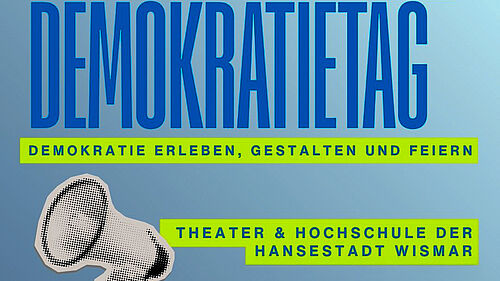 Grafik mit dem Schriftzug "DEMOKRATIETAG" in großen blauen Buchstaben auf blauem Hintergrund und den Texten "DEMOKRATIE ERLEBEN GESTALTEN UND FEIERN" sowie "THEATER & HOCHSCHULE DER HANSESTADT WISMAR" auf gelbgrünen Balken