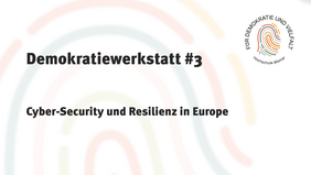 Democracy Workshop #3: Cyber-Security and Resilience in Europe